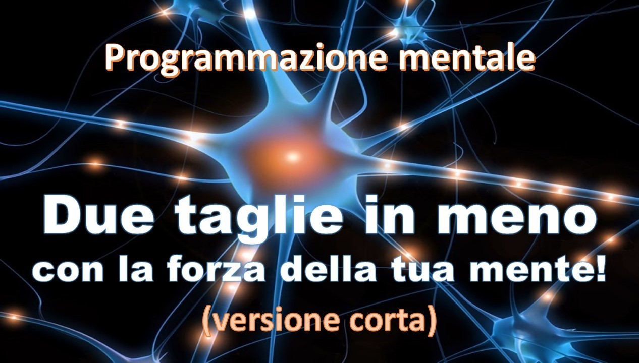 Due taglie in meno con la forza della tua mente! (Programmazione mentale per un corpo migliore)