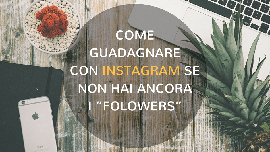 Come guadagnare con Instagram se non hai ancora i “folowers”