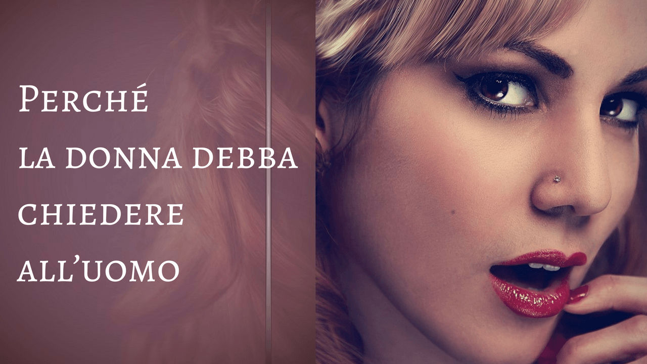 Perché la donna debba chiedere all’uomo