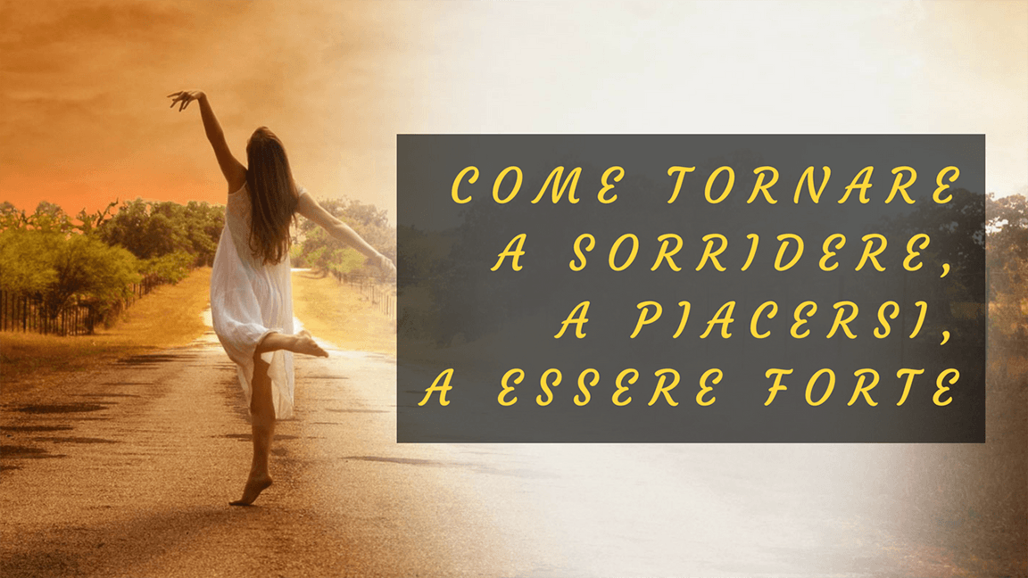 Come tornare a sorridere, a piacersi, a essere forte