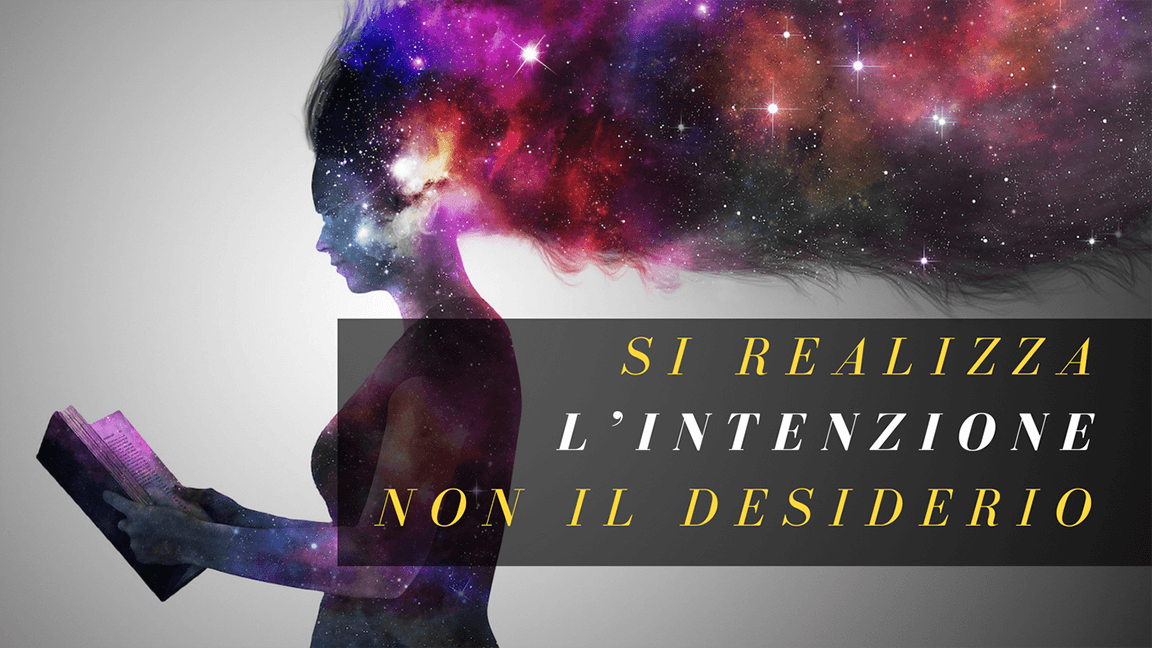 Si realizza l’INTENZIONE, non il desiderio!