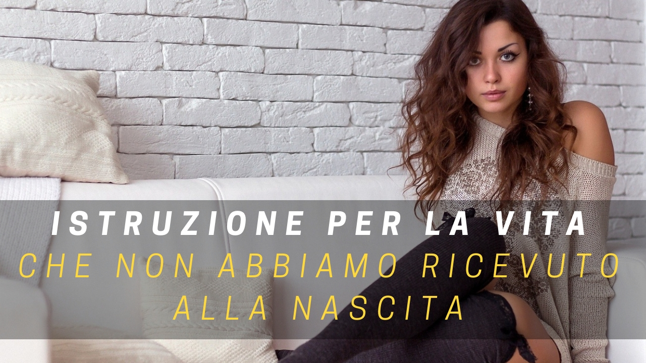 “Istruzione per la vita” che non abbiamo ricevuto alla nascita