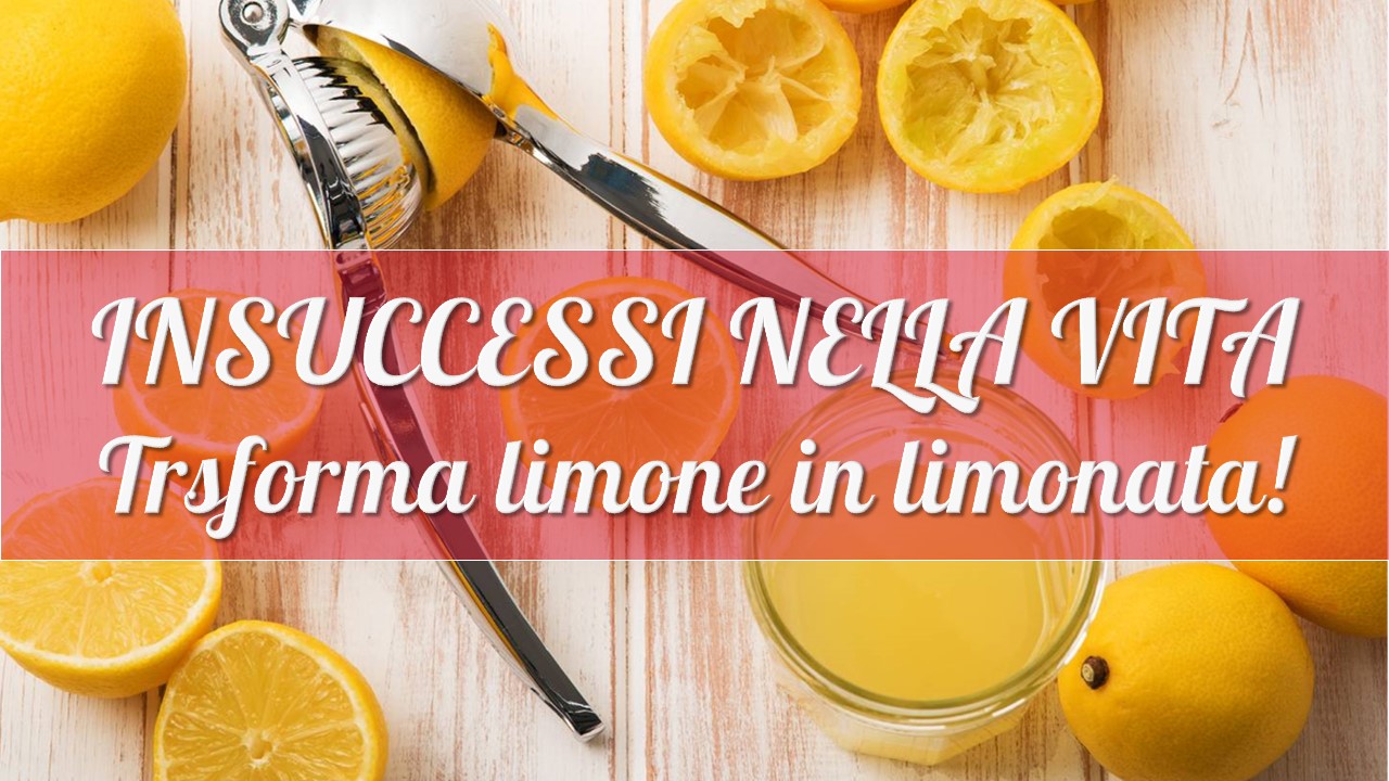 Come trasformare limone in limonata: insuccessi nella vita. 7 fasi da superare