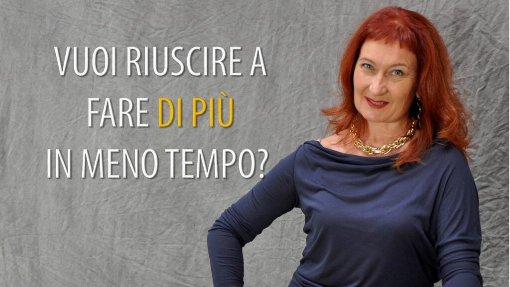 VUOI RIUSCIRE A FARE DI PIÙ IN MENO TEMPO