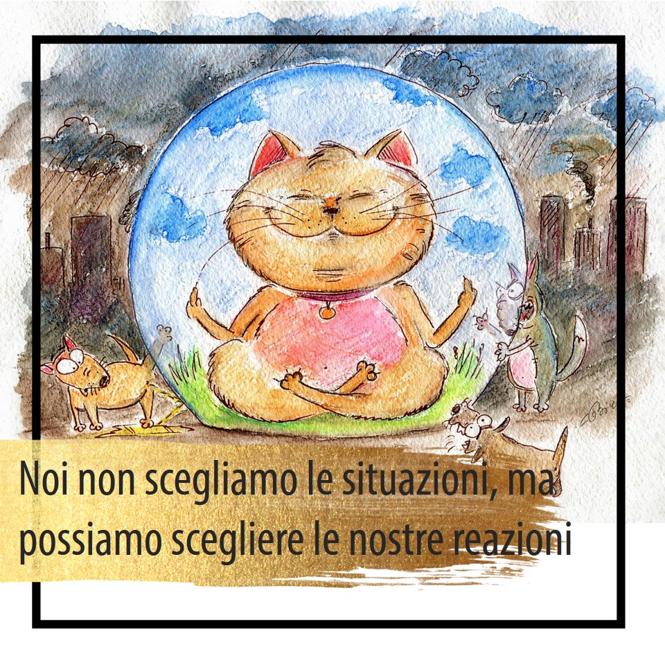 Noi non scegliamo le situazioni, ma possiamo scegliere le nostre reazioni!