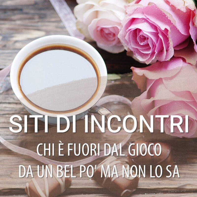 SITI DI INCONTRI CHI È FUORI DAL GIOCO DA UN BEL PO' MA NON LO SA