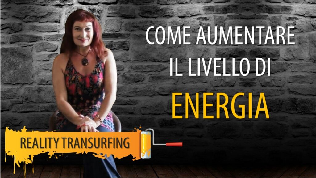 COME E PERCHÉ AUMENTARE IL LIVELLO DI ENERGIA PERSONALE SE VOGLIO PRATICARE IL REALITY TRANSURFING
