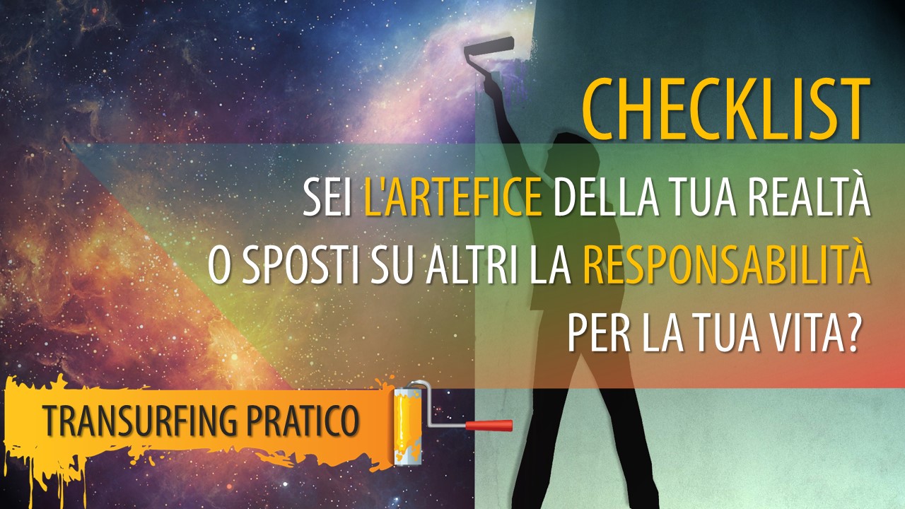 CHECKLIST: SEI L’ARTEFICE DELLA TUA REALTÀ O SPOSTI SU ALTRI LA RESPONSABILITÀ PER LA TUA VITA?