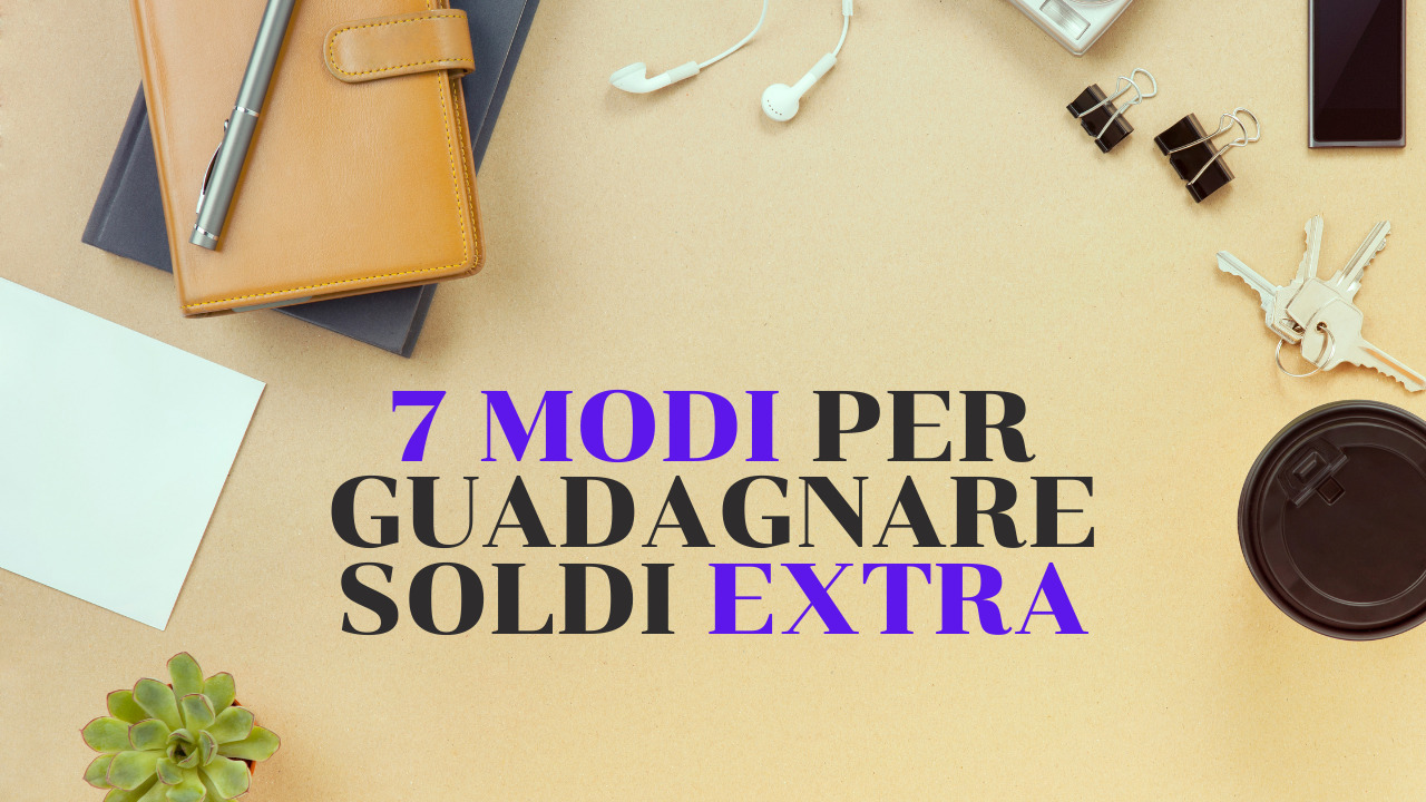 7 modi per guadagnare soldi extra se adesso le cose non vanno bene