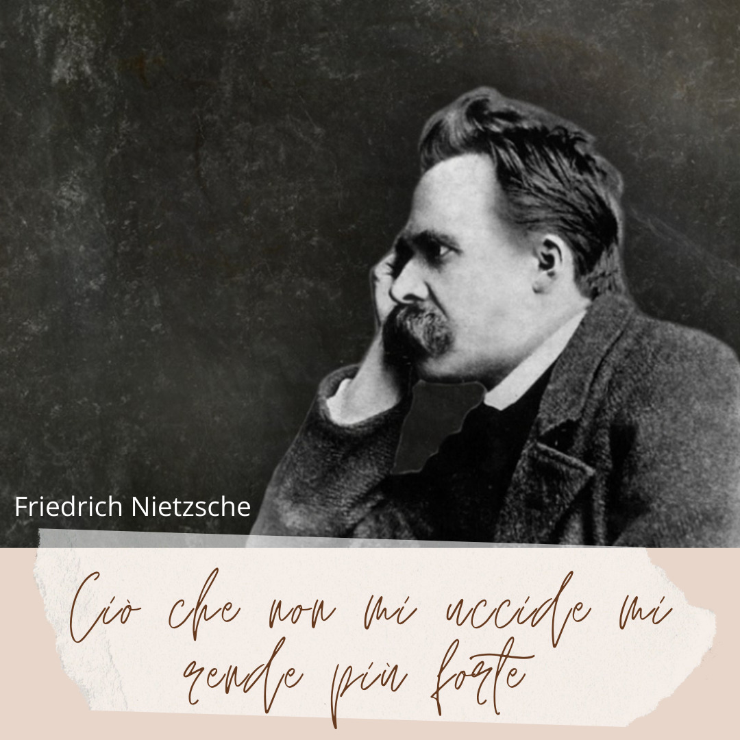 Ciò che non mi uccide mi rende più forte - Friedrich Nietzsche