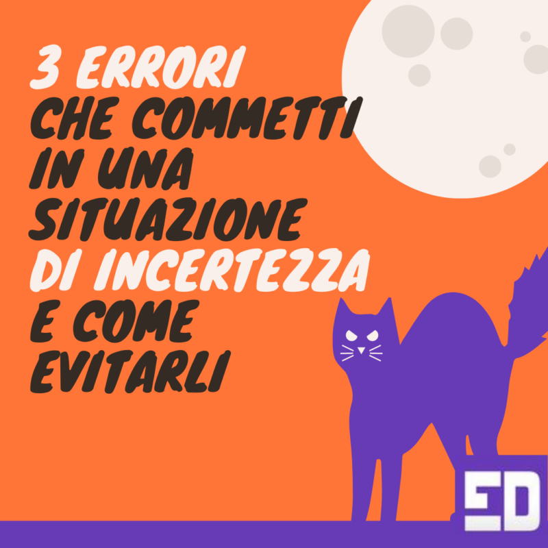 3 errori che commetti in una situazione di incertezza e come evitarli