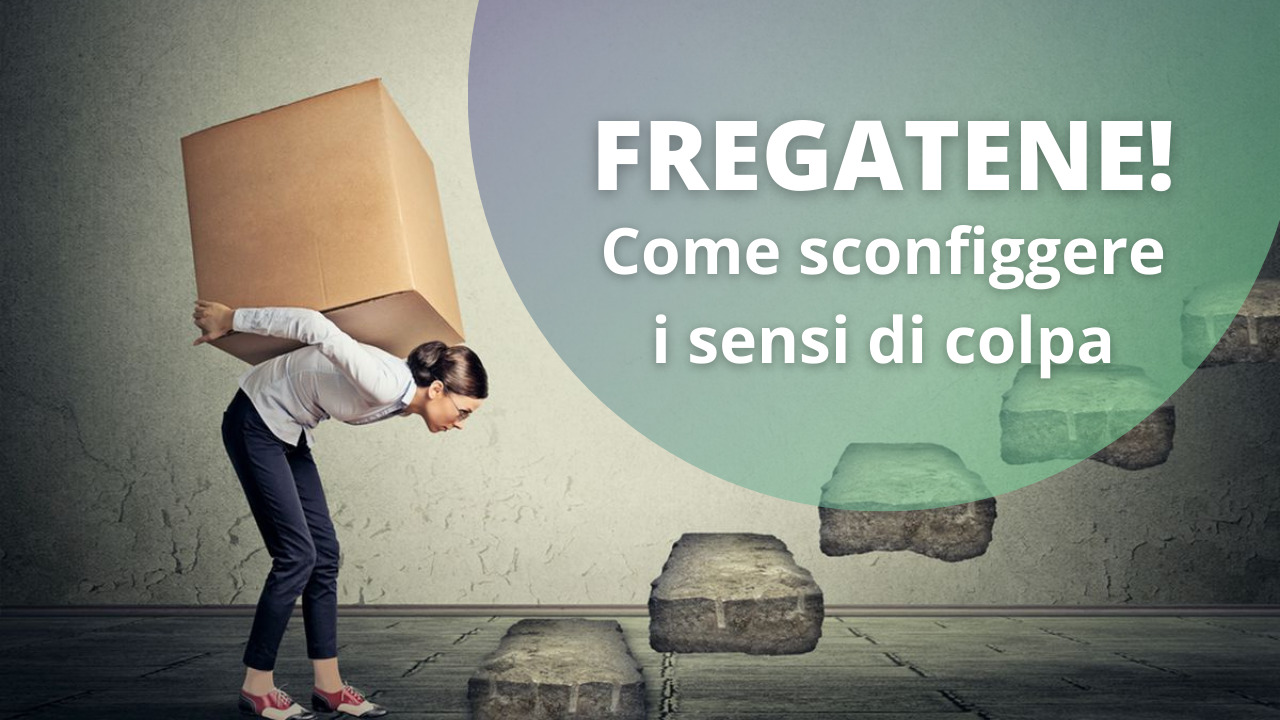 Come sconfiggere i sensi di colpa. L’ARTE DI FREGARSENE DI PIÙ