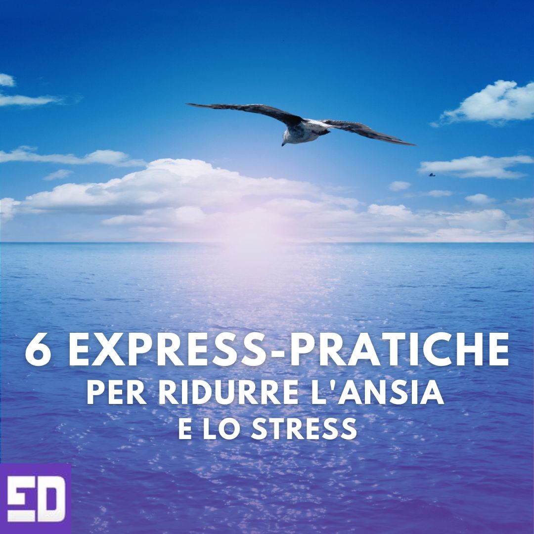 6 EXPRESS-PRATICHE PER RIDURRE L’ANSIA E LO STRESS